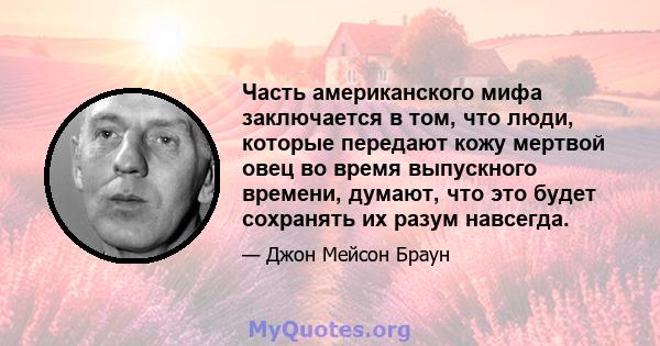 Часть американского мифа заключается в том, что люди, которые передают кожу мертвой овец во время выпускного времени, думают, что это будет сохранять их разум навсегда.