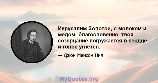 Иерусалим Золотой, с молоком и медом, благословенно, твоя созерцание погружается в сердце и голос угнетен.