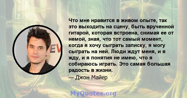 Что мне нравится в живом опыте, так это выходить на сцену, быть врученной гитарой, которая встроена, снимая ее от немой, зная, что тот самый момент, когда я хочу сыграть записку, я могу сыграть на ней. Люди ждут меня, и 