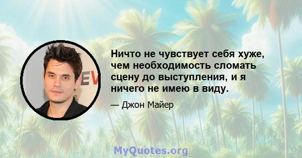 Ничто не чувствует себя хуже, чем необходимость сломать сцену до выступления, и я ничего не имею в виду.