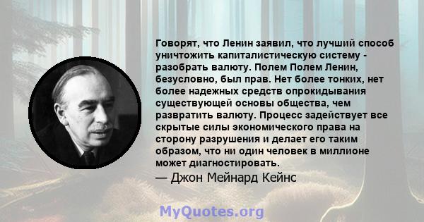 Говорят, что Ленин заявил, что лучший способ уничтожить капиталистическую систему - разобрать валюту. Полем Полем Ленин, безусловно, был прав. Нет более тонких, нет более надежных средств опрокидывания существующей