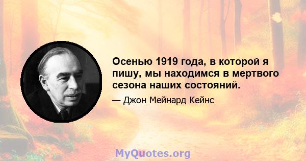 Осенью 1919 года, в которой я пишу, мы находимся в мертвого сезона наших состояний.