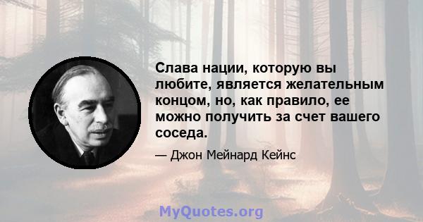 Слава нации, которую вы любите, является желательным концом, но, как правило, ее можно получить за счет вашего соседа.