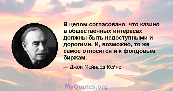 В целом согласовано, что казино в общественных интересах должны быть недоступными и дорогими. И, возможно, то же самое относится и к фондовым биржам.