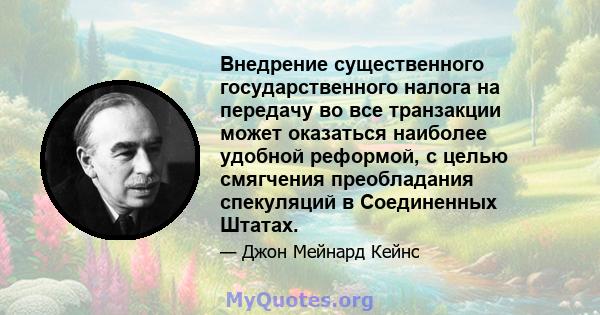 Внедрение существенного государственного налога на передачу во все транзакции может оказаться наиболее удобной реформой, с целью смягчения преобладания спекуляций в Соединенных Штатах.