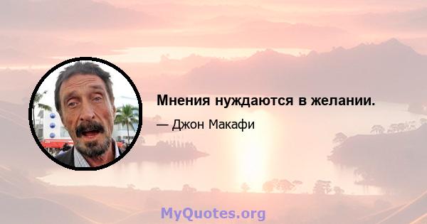 Мнения нуждаются в желании.