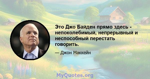 Это Джо Байден прямо здесь - непоколебимый, непрерывный и неспособный перестать говорить.