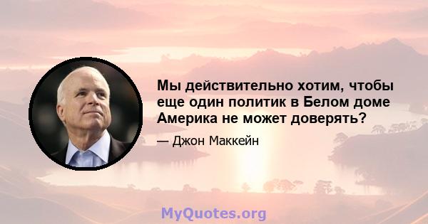 Мы действительно хотим, чтобы еще один политик в Белом доме Америка не может доверять?