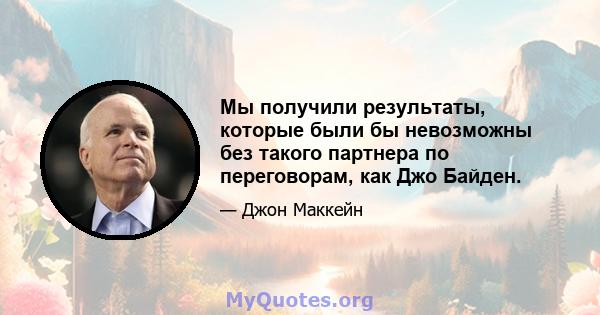 Мы получили результаты, которые были бы невозможны без такого партнера по переговорам, как Джо Байден.