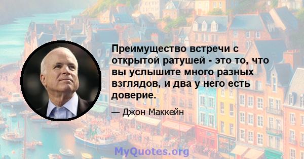 Преимущество встречи с открытой ратушей - это то, что вы услышите много разных взглядов, и два у него есть доверие.