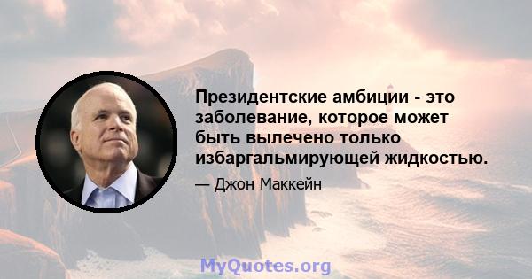 Президентские амбиции - это заболевание, которое может быть вылечено только избаргальмирующей жидкостью.