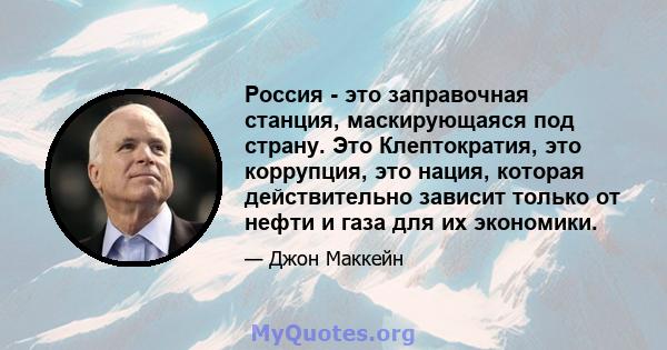 Россия - это заправочная станция, маскирующаяся под страну. Это Клептократия, это коррупция, это нация, которая действительно зависит только от нефти и газа для их экономики.