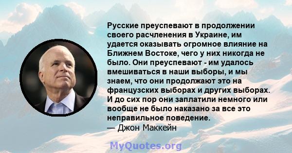 Русские преуспевают в продолжении своего расчленения в Украине, им удается оказывать огромное влияние на Ближнем Востоке, чего у них никогда не было. Они преуспевают - им удалось вмешиваться в наши выборы, и мы знаем,