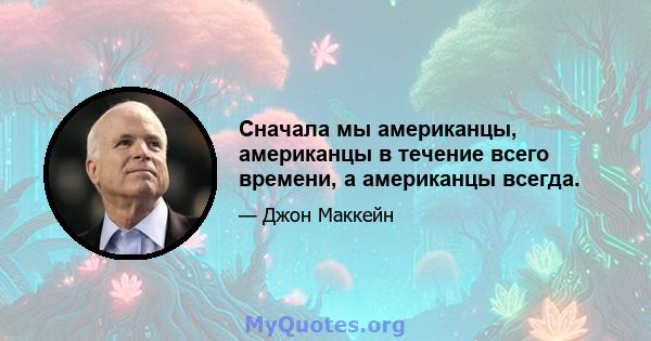 Сначала мы американцы, американцы в течение всего времени, а американцы всегда.