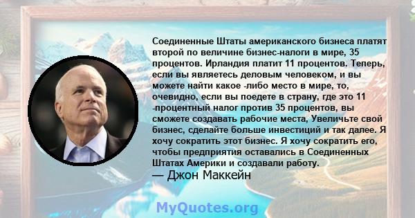 Соединенные Штаты американского бизнеса платят второй по величине бизнес-налоги в мире, 35 процентов. Ирландия платит 11 процентов. Теперь, если вы являетесь деловым человеком, и вы можете найти какое -либо место в