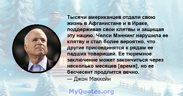 Тысячи американцев отдали свою жизнь в Афганистане и в Ираке, поддерживая свои клятвы и защищая эту нацию. Челси Мэннинг нарушила ее клятву и стал более вероятно, что другие присоединятся к рядам ее падших товарищей. Ее 