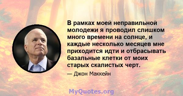 В рамках моей неправильной молодежи я проводил слишком много времени на солнце, и каждые несколько месяцев мне приходится идти и отбрасывать базальные клетки от моих старых скалистых черт.