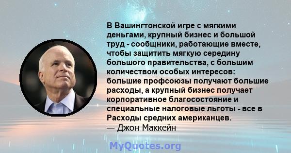 В Вашингтонской игре с мягкими деньгами, крупный бизнес и большой труд - сообщники, работающие вместе, чтобы защитить мягкую середину большого правительства, с большим количеством особых интересов: большие профсоюзы