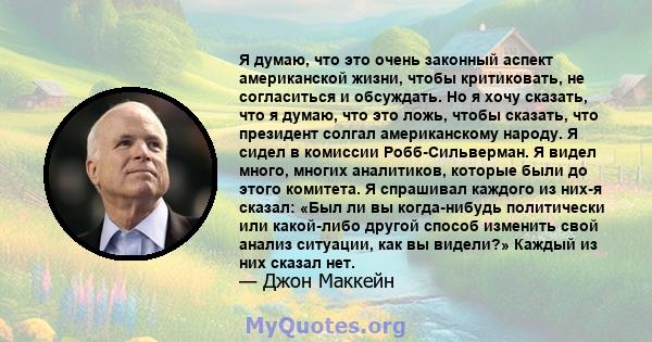 Я думаю, что это очень законный аспект американской жизни, чтобы критиковать, не согласиться и обсуждать. Но я хочу сказать, что я думаю, что это ложь, чтобы сказать, что президент солгал американскому народу. Я сидел в 