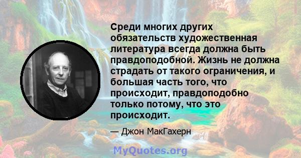 Среди многих других обязательств художественная литература всегда должна быть правдоподобной. Жизнь не должна страдать от такого ограничения, и большая часть того, что происходит, правдоподобно только потому, что это