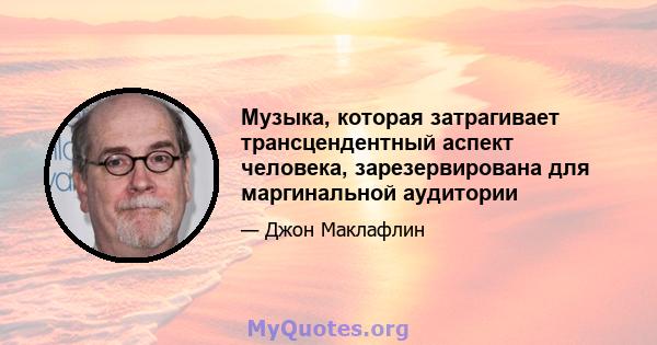 Музыка, которая затрагивает трансцендентный аспект человека, зарезервирована для маргинальной аудитории