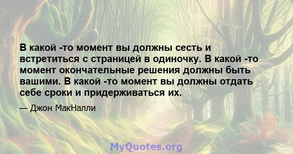 В какой -то момент вы должны сесть и встретиться с страницей в одиночку. В какой -то момент окончательные решения должны быть вашими. В какой -то момент вы должны отдать себе сроки и придерживаться их.