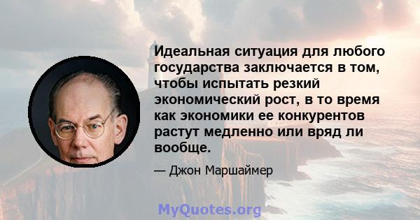 Идеальная ситуация для любого государства заключается в том, чтобы испытать резкий экономический рост, в то время как экономики ее конкурентов растут медленно или вряд ли вообще.