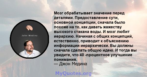 Мозг обрабатывает значение перед деталями. Предоставление сути, основной концепции, сначала было похоже на то, как давать жажеству высокого стакана воды. И мозг любит иерархию. Начиная с общих концепций, естественно,