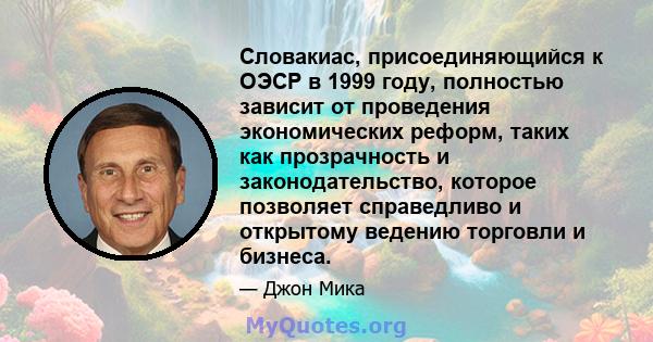 Словакиас, присоединяющийся к ОЭСР в 1999 году, полностью зависит от проведения экономических реформ, таких как прозрачность и законодательство, которое позволяет справедливо и открытому ведению торговли и бизнеса.