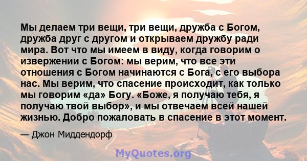 Мы делаем три вещи, три вещи, дружба с Богом, дружба друг с другом и открываем дружбу ради мира. Вот что мы имеем в виду, когда говорим о извержении с Богом: мы верим, что все эти отношения с Богом начинаются с Бога, с