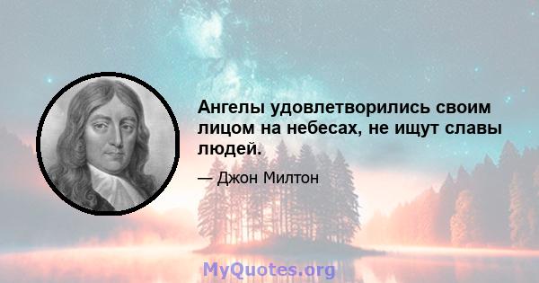 Ангелы удовлетворились своим лицом на небесах, не ищут славы людей.