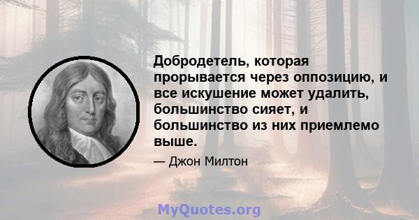 Добродетель, которая прорывается через оппозицию, и все искушение может удалить, большинство сияет, и большинство из них приемлемо выше.