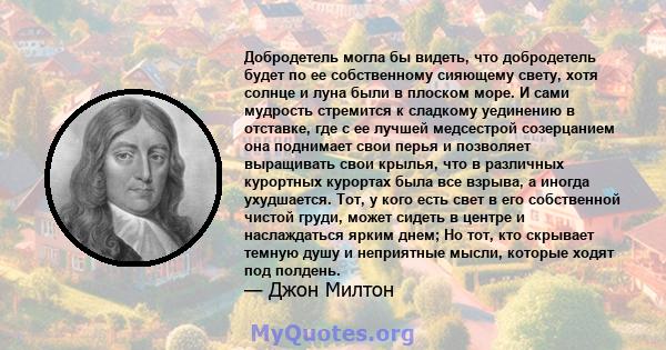 Добродетель могла бы видеть, что добродетель будет по ее собственному сияющему свету, хотя солнце и луна были в плоском море. И сами мудрость стремится к сладкому уединению в отставке, где с ее лучшей медсестрой