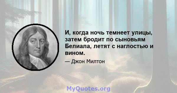 И, когда ночь темнеет улицы, затем бродит по сыновьям Белиала, летят с наглостью и вином.