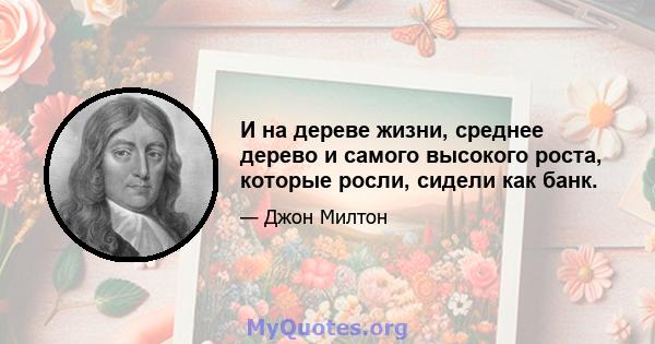 И на дереве жизни, среднее дерево и самого высокого роста, которые росли, сидели как банк.