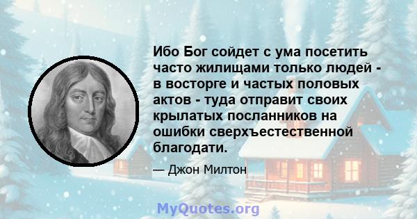 Ибо Бог сойдет с ума посетить часто жилищами только людей - в восторге и частых половых актов - туда отправит своих крылатых посланников на ошибки сверхъестественной благодати.