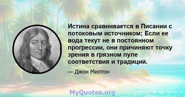 Истина сравнивается в Писании с потоковым источником; Если ее вода текут не в постоянном прогрессии, они причиняют точку зрения в грязном пуле соответствия и традиций.