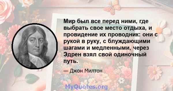 Мир был все перед ними, где выбрать свое место отдыха, и провидение их проводник: они с рукой в ​​руку, с блуждающими шагами и медленными, через Эдрен взял свой одиночный путь.