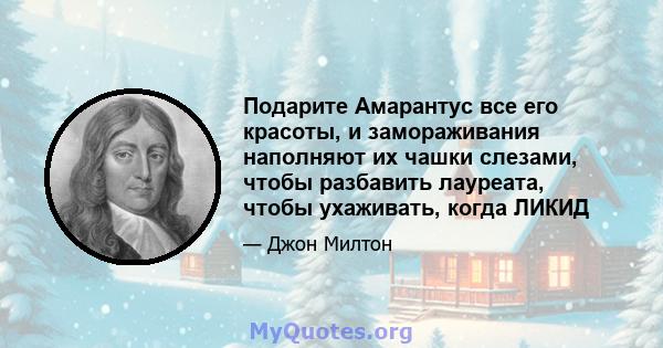 Подарите Амарантус все его красоты, и замораживания наполняют их чашки слезами, чтобы разбавить лауреата, чтобы ухаживать, когда ЛИКИД