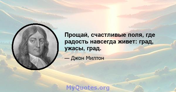 Прощай, счастливые поля, где радость навсегда живет: град, ужасы, град.