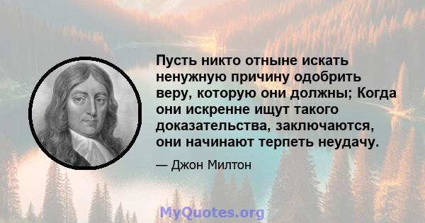 Пусть никто отныне искать ненужную причину одобрить веру, которую они должны; Когда они искренне ищут такого доказательства, заключаются, они начинают терпеть неудачу.