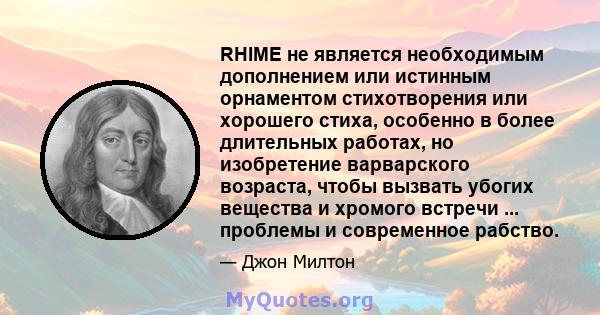 RHIME не является необходимым дополнением или истинным орнаментом стихотворения или хорошего стиха, особенно в более длительных работах, но изобретение варварского возраста, чтобы вызвать убогих вещества и хромого