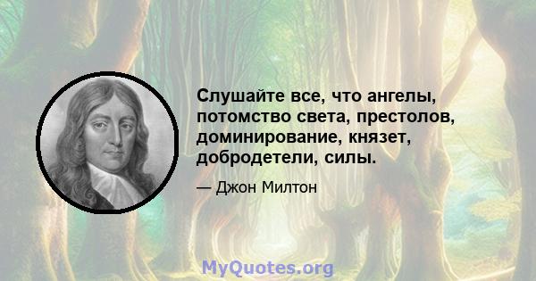 Слушайте все, что ангелы, потомство света, престолов, доминирование, князет, добродетели, силы.