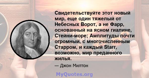 Свидетельствуйте этот новый мир, еще один тяжелый от Небесных Ворот, а не Фарр, основанный на ясном гиалине, Стейни-море; Амплитуды почти огромный, с многочисленным Старром, и каждый Starr, возможно, мир преданного