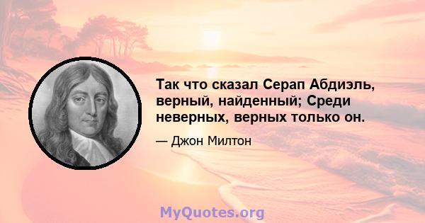 Так что сказал Серап Абдиэль, верный, найденный; Среди неверных, верных только он.