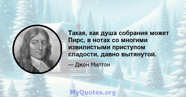 Такая, как душа собрания может Пирс, в нотах со многими извилистыми приступом сладости, давно вытянутой.