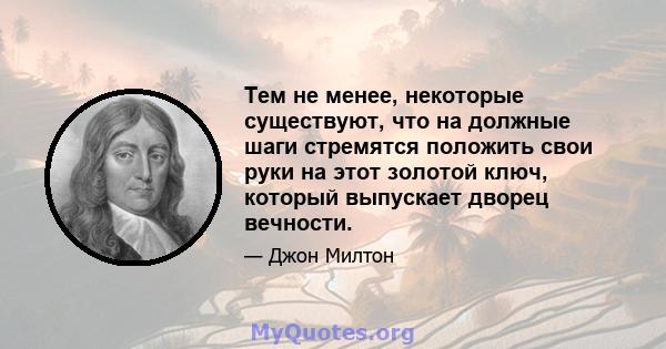 Тем не менее, некоторые существуют, что на должные шаги стремятся положить свои руки на этот золотой ключ, который выпускает дворец вечности.