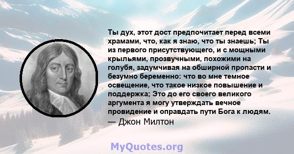 Ты дух, этот дост предпочитает перед всеми храмами, что, как я знаю, что ты знаешь; Ты из первого присутствующего, и с мощными крыльями, прозвучными, похожими на голубя, задумчивая на обширной пропасти и безумно