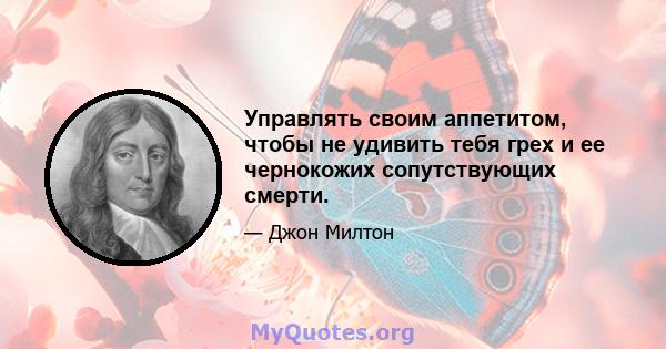 Управлять своим аппетитом, чтобы не удивить тебя грех и ее чернокожих сопутствующих смерти.