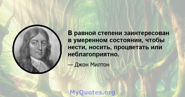 В равной степени заинтересован в умеренном состоянии, чтобы нести, носить, процветать или неблагоприятно.